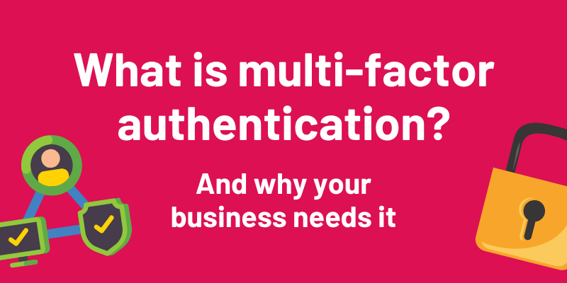 What is multi-factor authentication? And why your business needs it