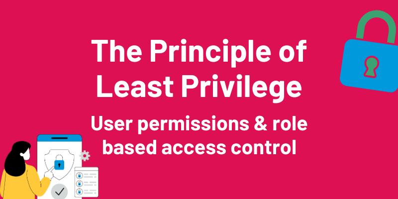 The Principle of Least Privilege: User permissions and role based access control