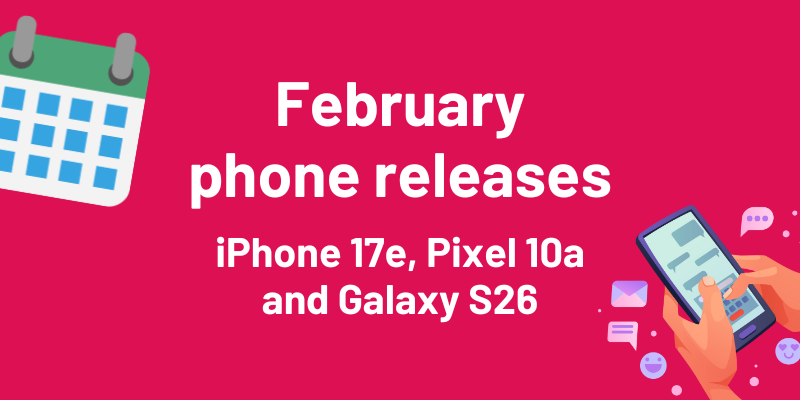 February phones releases including iPhone 17e, Pixel 10a and Galaxy S26