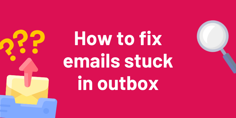 How to fix emails stuck in outbox