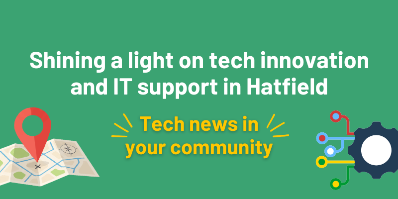 Shining a light on tech innovation and IT support in Hatfield. Tech news in your community.